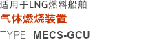 适用于LNG燃料船舶 气体燃烧装置 TYPE MECS-G “MECS-GCU”