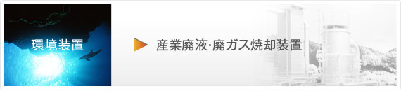 環境装置 産業廃液・廃ガス 焼却装置