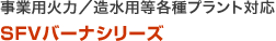 事業用火力／造水用等各種プラント対応 SFVバーナシリーズ