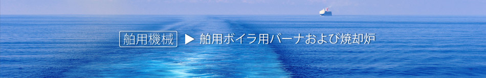 舶用機械 舶用ボイラ用バーナおよび焼却炉