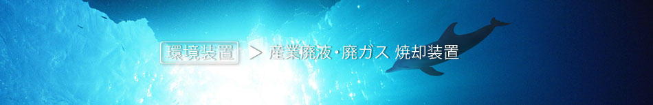 環境装置 産業廃液・廃ガス 焼却装置