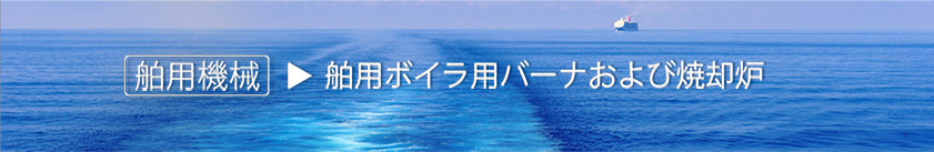 舶用機械 舶用ボイラ用バーナおよび焼却炉